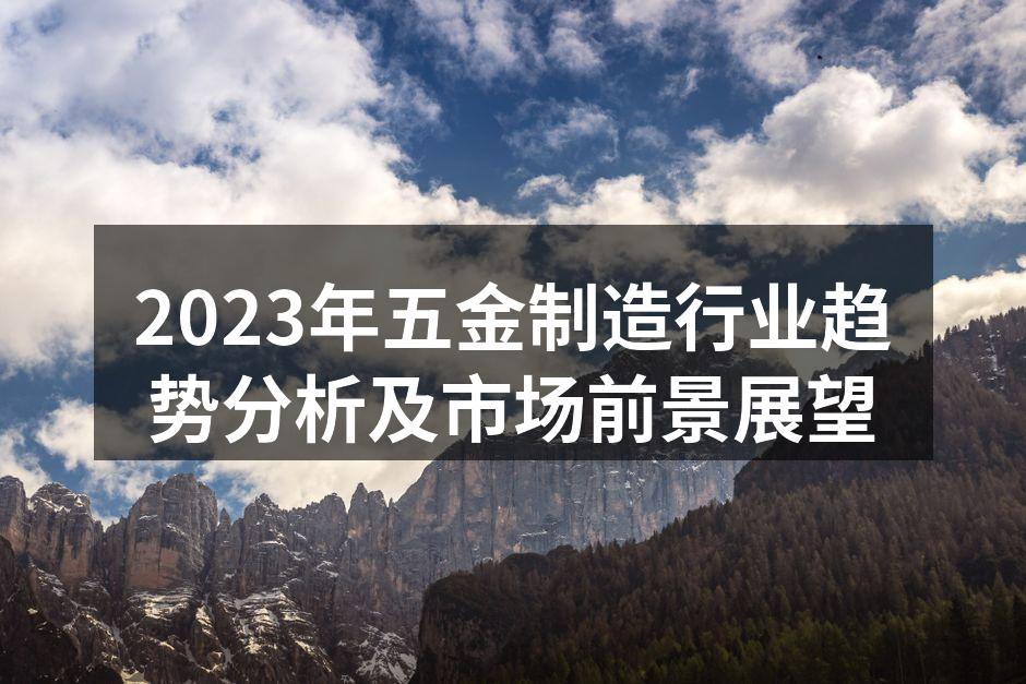 2023年五金制造行业趋势分析及市场前景